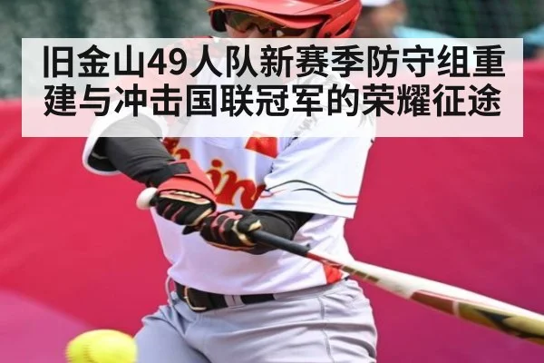 旧金山49人队新赛季防守组重建与冲击国联冠军的荣耀征途